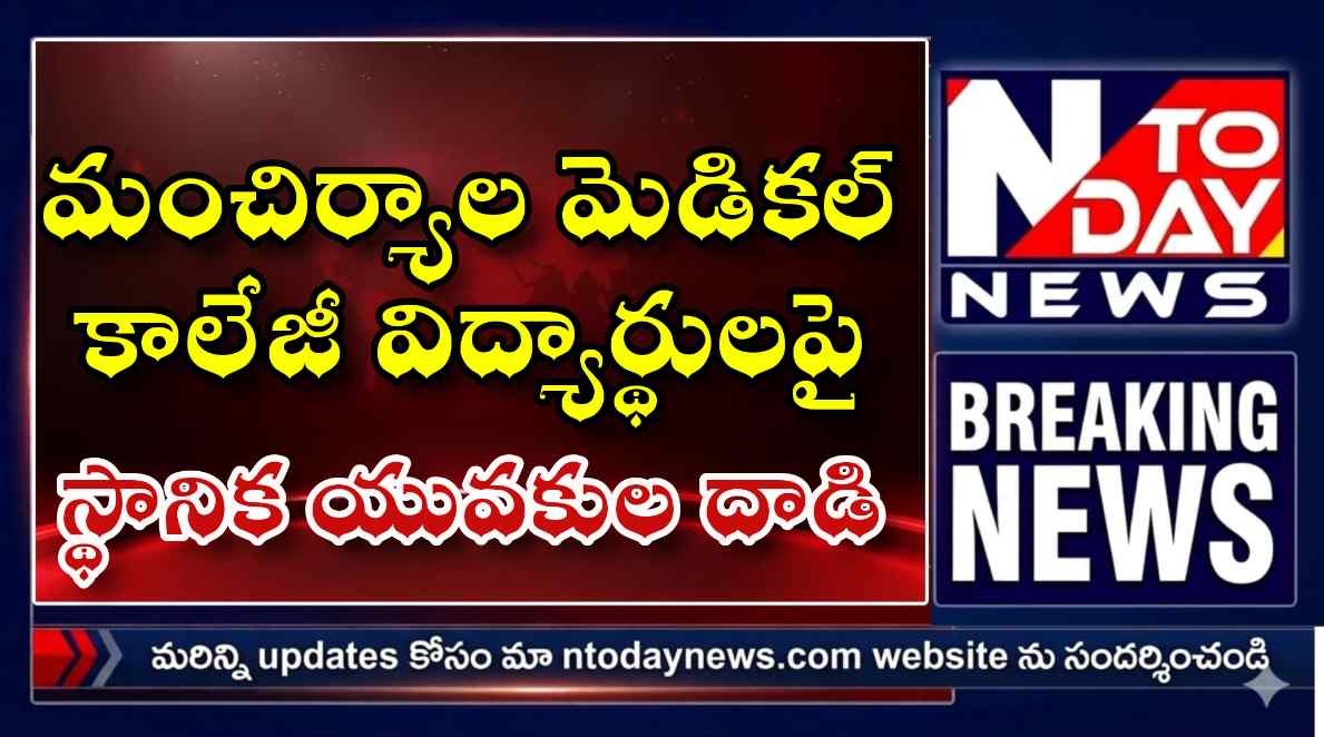 మంచిర్యాల మెడికల్ కాలేజీ విద్యార్థులపై స్థానిక యువకుల దాడి